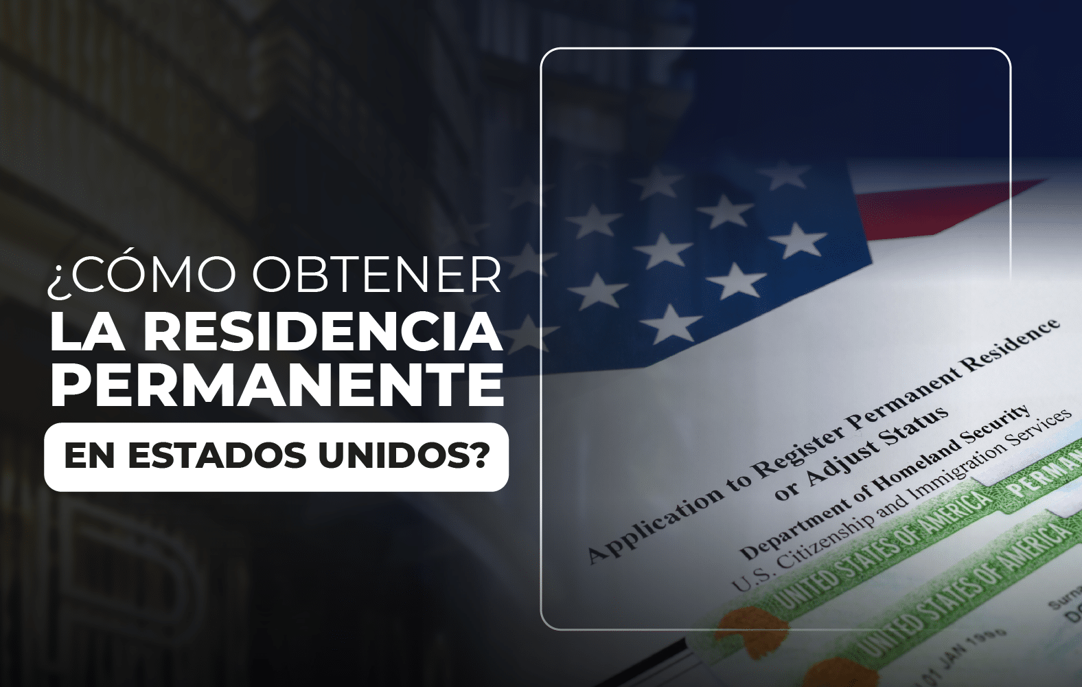 ¿Cómo obtener la residencia permanente en Estados Unidos?