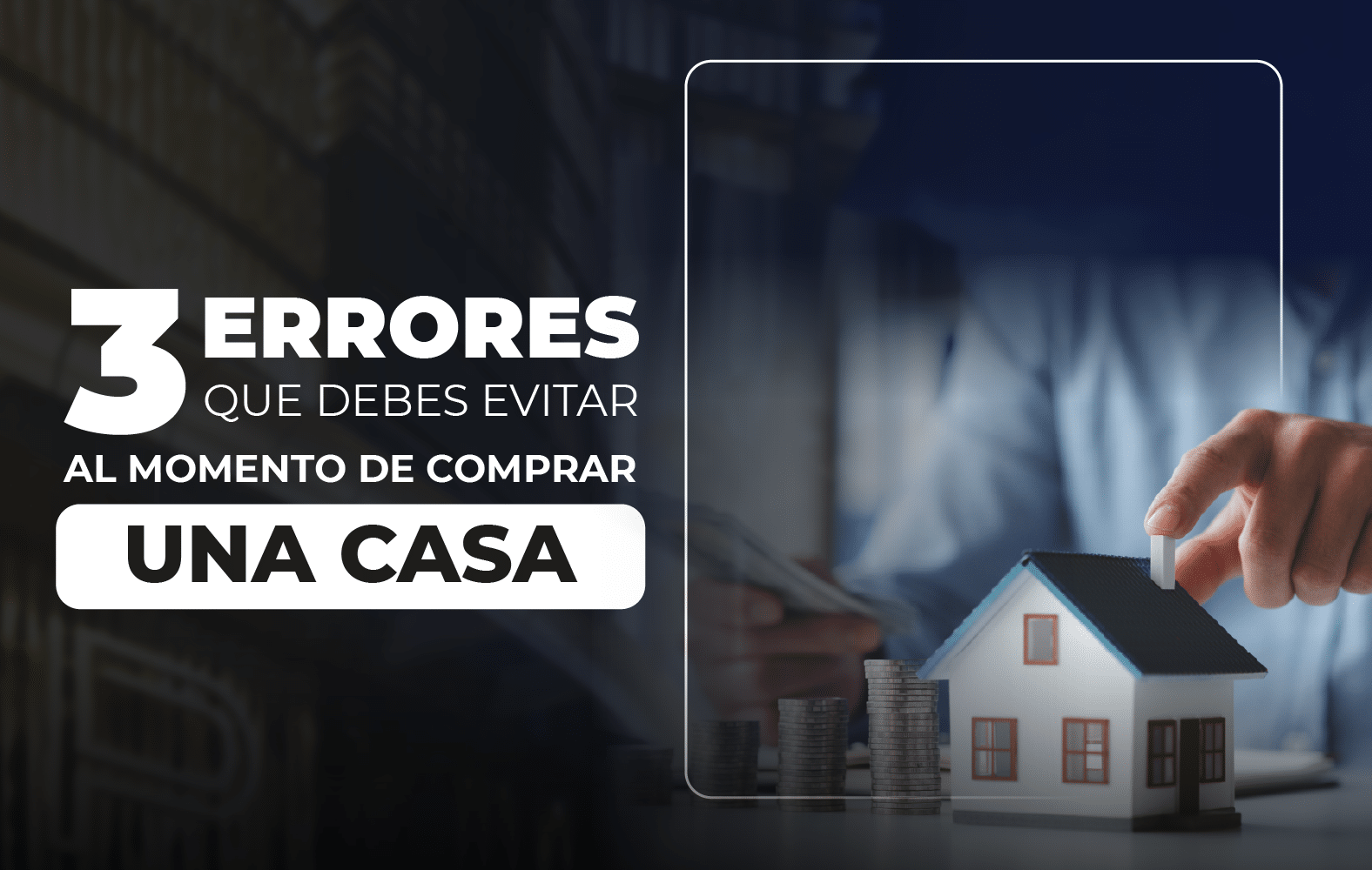 3 Errores que debes evitar al momento de comprar una casa