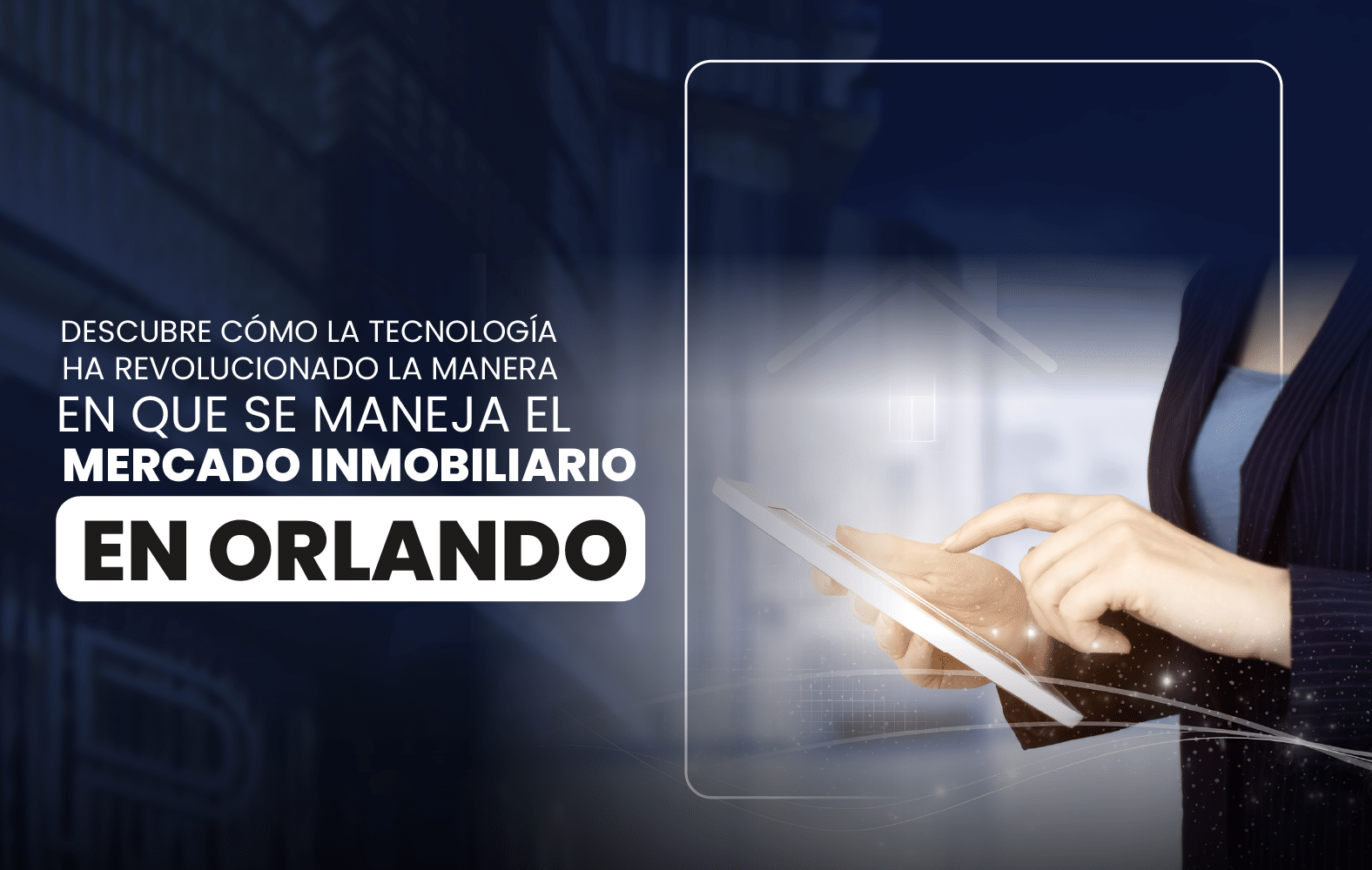 Descubre cómo la tecnología ha revolucionado la manera en que se maneja el  mercado inmobiliario en Orlando.